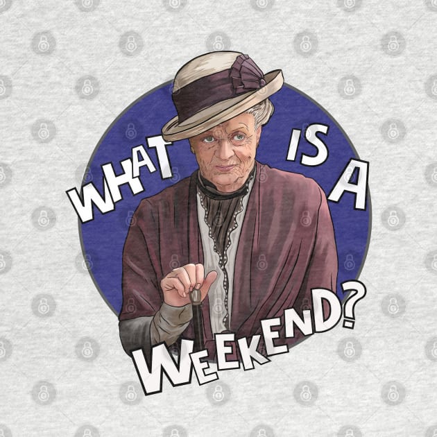 Dowager Countess- Downton, What is a weekend? by Camp David